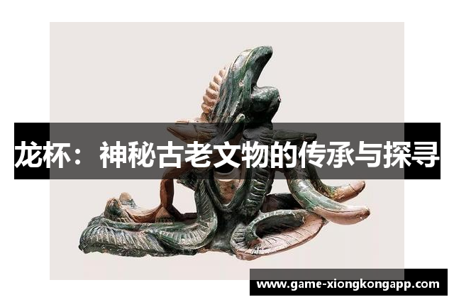 龙杯：神秘古老文物的传承与探寻
