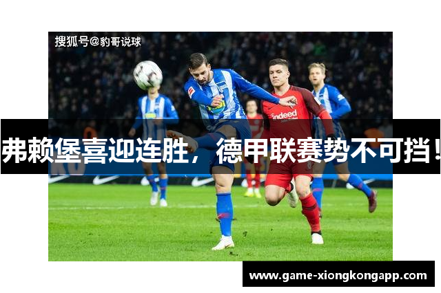 弗赖堡喜迎连胜，德甲联赛势不可挡！