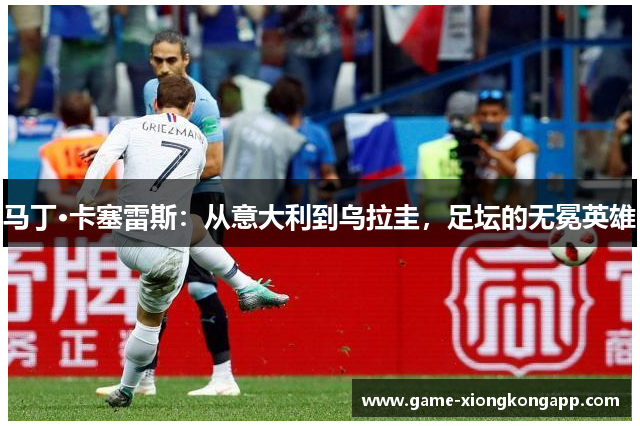 马丁·卡塞雷斯：从意大利到乌拉圭，足坛的无冕英雄