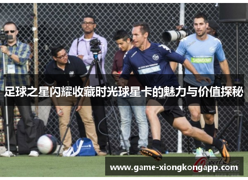 足球之星闪耀收藏时光球星卡的魅力与价值探秘