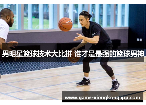 男明星篮球技术大比拼 谁才是最强的篮球男神