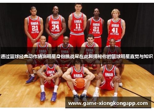 通过篮球经典动作猜测明星身份挑战尽在此刻揭秘你的篮球明星直觉与知识