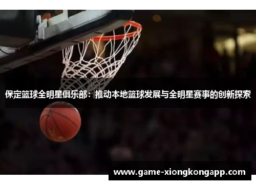 保定篮球全明星俱乐部：推动本地篮球发展与全明星赛事的创新探索